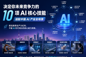决定你未来竞争力的 10 项 AI 核心技能｜适配中国 AI 产业全场景